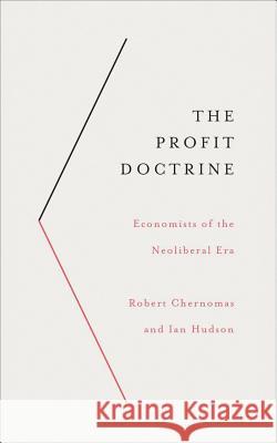 The Profit Doctrine: Economists of the Neoliberal Era Robert Chernomas Ian Hudson 9780745335858 Pluto Press (UK)