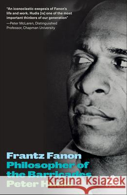 Frantz Fanon: Philosopher of the Barricades Peter Hudis 9780745336251 Pluto Press (UK)