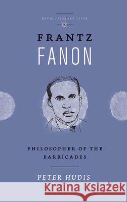 Frantz Fanon: Philosopher of the Barricades Peter Hudis 9780745336305 Pluto Press (UK)