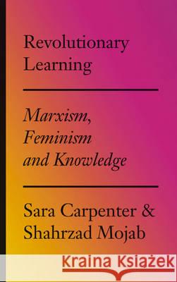 Revolutionary Learning: Marxism, Feminism and Knowledge Carpenter, Sara 9780745336381 Pluto Press (UK)