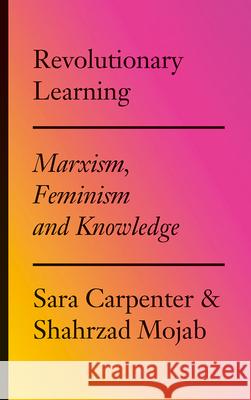 Revolutionary Learning: Marxism, Feminism and Knowledge Sara Carpenter Shahrzad Mojab 9780745336435 Pluto Press (UK)