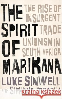 The Spirit of Marikana: The Rise of Insurgent Trade Unionism in South Africa Luke Sinwell Siphiwe Mbatha David Fernbach 9780745336480