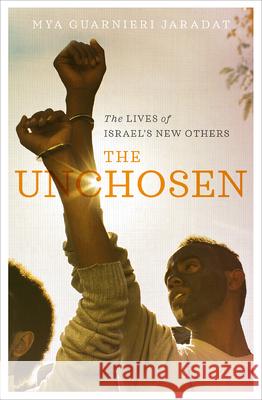 The Unchosen: The Lives of Israel's New Others Mya Guarnieri Jaradat 9780745336497