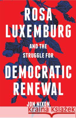 Rosa Luxemburg and the Struggle for Democratic Renewal Jon Nixon 9780745336527 Pluto Press (UK)