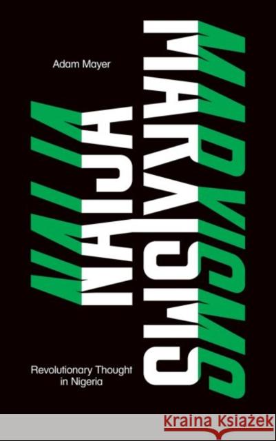 Naija Marxisms: Revolutionary Thought in Nigeria Adam Mayer 9780745336572 Pluto Press (UK)