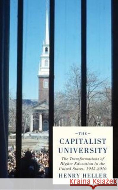 The Capitalist University: The Transformations of Higher Education in the United States, 1945-2016 Henry Heller 9780745336589 PLUTO PRESS