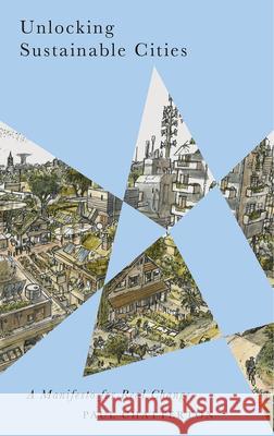 Unlocking Sustainable Cities: A Manifesto for Real Change Paul Chatterton 9780745337029