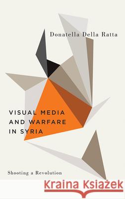 Shooting a Revolution: Visual Media and Warfare in Syria Donatelle Dell 9780745337159 Pluto Press (UK)