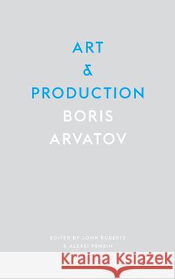 Art and Production Arvatov Boris John Roberts 9780745337364 Pluto Press (UK)