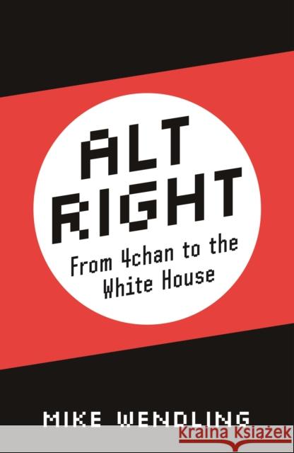 Alt-Right: From 4chan to the White House Wendling, Mike 9780745337456 Pluto Press (UK)