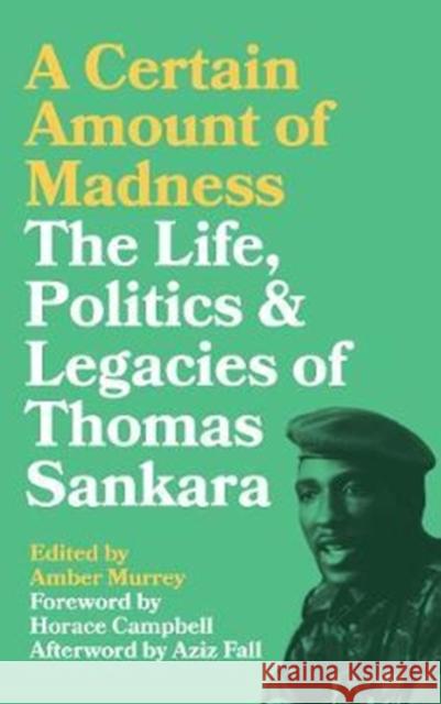 A Certain Amount of Madness: The Life Politics and Legacies of Thomas Sankara Amber Murrey 9780745337579