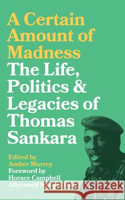 A Certain Amount of Madness: The Life, Politics and Legacies of Thomas Sankara Amber Murrey 9780745337586 Pluto Press (UK)