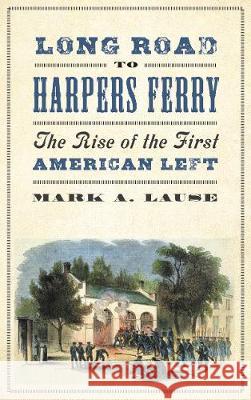 Long Road to Harpers Ferry: The Rise of the First American Left Mark A. Lause 9780745337593 Pluto Press (UK)