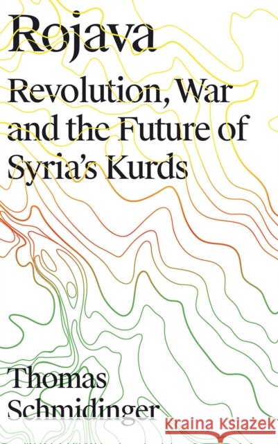 Rojava: Revolution, War and the Future of Syria's Kurds Thomas (University of Vienna) Schmidinger 9780745337722
