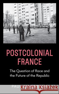 Postcolonial France: Race, Islam, and the Future of the Republic Silverstein, Paul A. 9780745337753