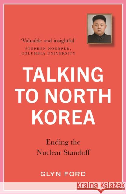 Talking to North Korea: Ending the Nuclear Standoff Glyn Ford 9780745337852 Pluto Press (UK)