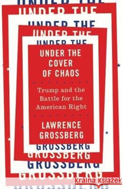 Under the Cover of Chaos: Trump and the Battle for the American Right Lawrence Grossberg 9780745337913 Pluto Press (UK)