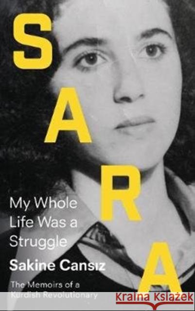 Sara: My Whole Life Was a Struggle Sakine Cansiz Janet Biehl 9780745338019