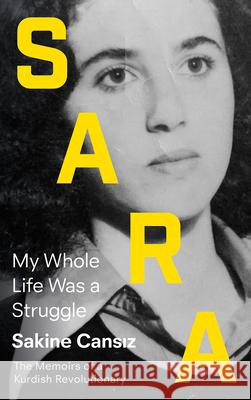 Sara: My Whole Life Was a Struggle Sakine Cansiz Janet Biehl 9780745338033