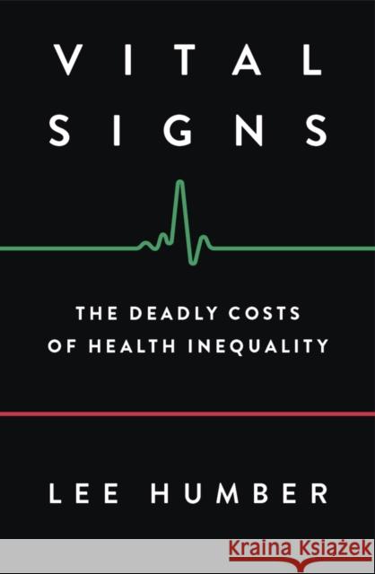 Vital Signs: The Deadly Costs of Health Inequality Humber, Lee 9780745338323