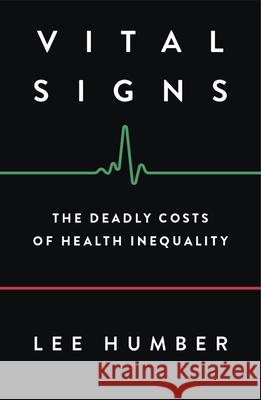 Vital Signs: The Deadly Costs of Health Inequality Lee Humber 9780745338347