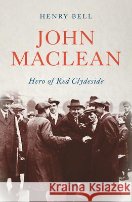 John Maclean: Hero of Red Clydeside Bell, Henry 9780745338392 Pluto Press (UK)