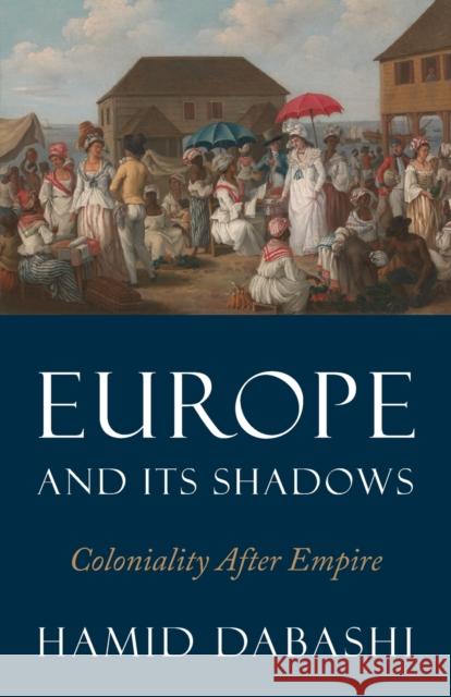 Europe and Its Shadows: Coloniality After Empire Dabashi, Hamid 9780745338408