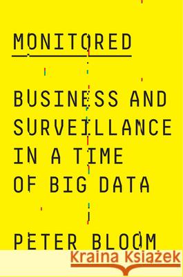 Monitored: Business and Surveillance in a Time of Big Data Bloom, Peter 9780745338620