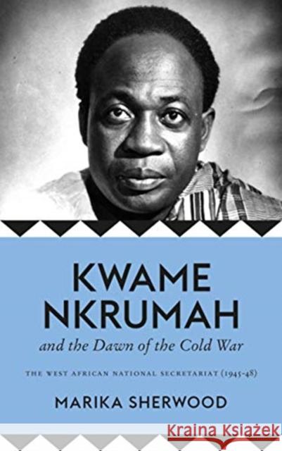The Kwame Nkrumah and the Dawn of the Cold War: The West African National Secretariat (1945-48) Sherwood, Marika 9780745338910