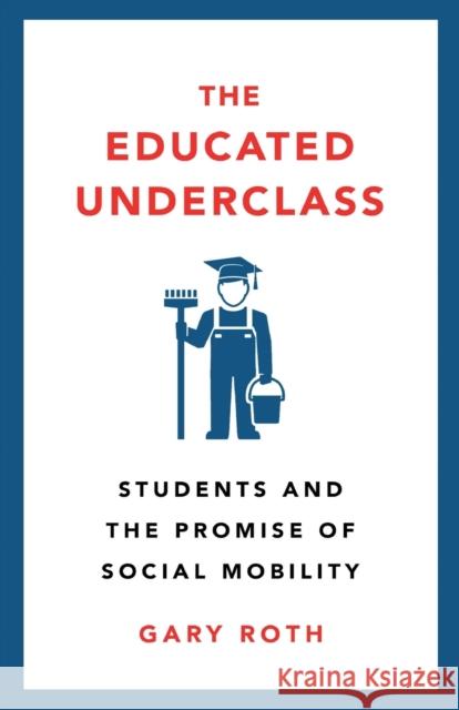 The Educated Underclass: Students and the False Promise of Social Mobility Roth, Gary 9780745339221 Pluto Press (UK)