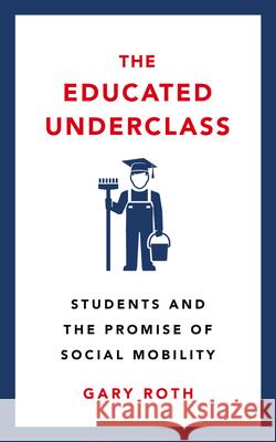 The Educated Underclass: Students and the Promise of Social Mobility Roth, Gary 9780745339238 Pluto Press (UK)