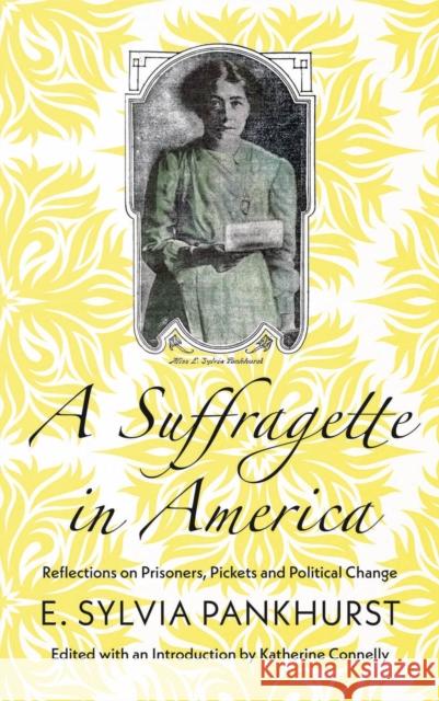 A Suffragette in America: Reflections on Prisoners, Pickets and Political Change Pankhurst, E. Sylvia 9780745339368