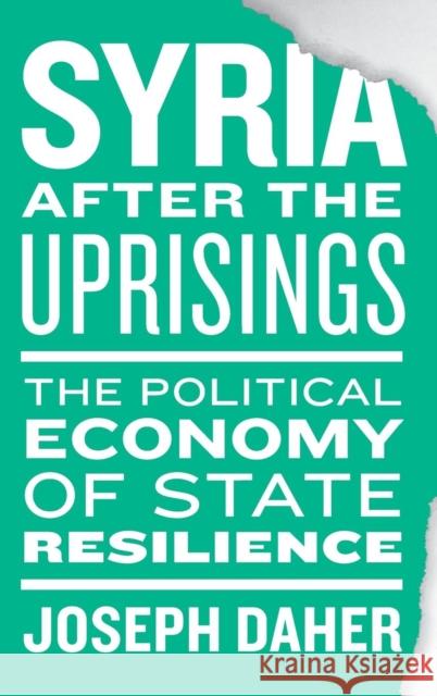 Syria after the Uprisings: The Political Economy of State Resilience Joseph Daher 9780745339399 Pluto Press (UK)