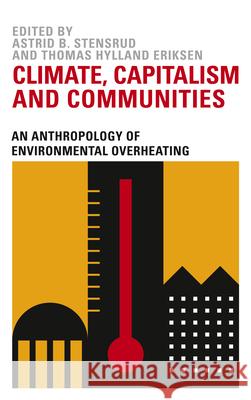 Climate, Capitalism and Communities: An Anthropology of Environmental Overheating Astrid B. Stensrud Thomas Hylland Eriksen 9780745339573 Pluto Press (UK)