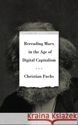 Rereading Marx in the Age of Digital Capitalism Christian Fuchs 9780745339993 Pluto Press (UK)