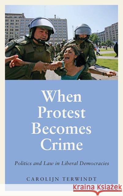 When Protest Becomes Crime: Politics and Law in Liberal Democracies Carolijn Terwindt 9780745340043 Pluto Press (UK)