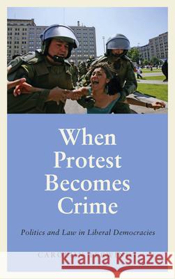 When Protest Becomes Crime: Politics and Law in Liberal Democracies Carolijn Terwindt 9780745340050