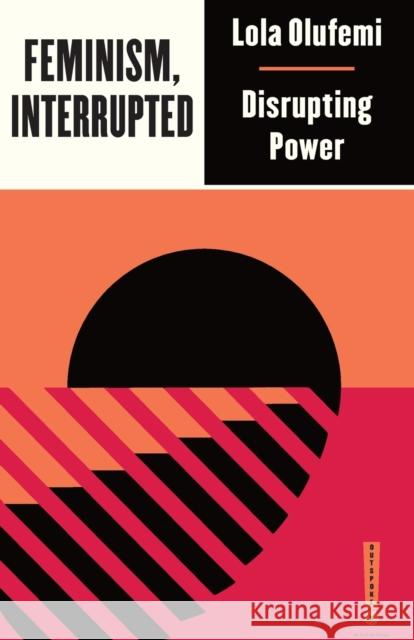 Feminism, Interrupted: Disrupting Power Lola Olufemi 9780745340067 Pluto Press