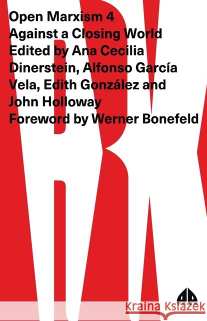 Open Marxism 4: Against a Closing World Ana Cecilia Dinerstein Alfonso Garc Vela Edith Gonzalez 9780745340258 Pluto Press