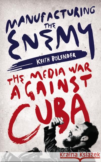 Manufacturing the Enemy: The Media War Against Cuba Bolender, Keith 9780745340265 Pluto Press (UK)