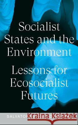 Socialist States and the Environment: Lessons for Eco-Socialist Futures Salvatore Engel-D 9780745340401 Pluto Press (UK)