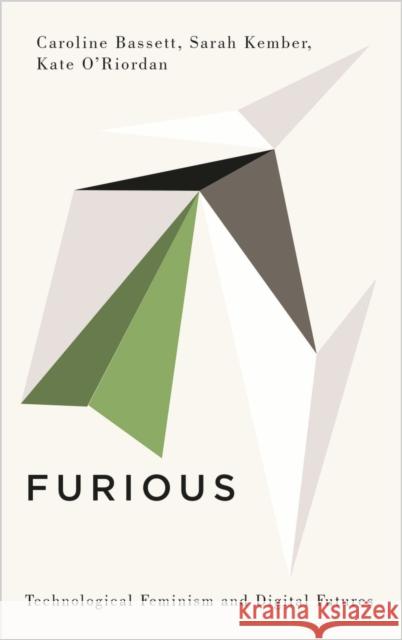 Furious: Technological Feminism and Digital Futures Caroline Bassett Sarah Kember Kate O'Riordan 9780745340500 Pluto Press (UK)