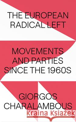 The European Radical Left: Movements and Parties since the 1960s Charalambous, Giorgos 9780745340517
