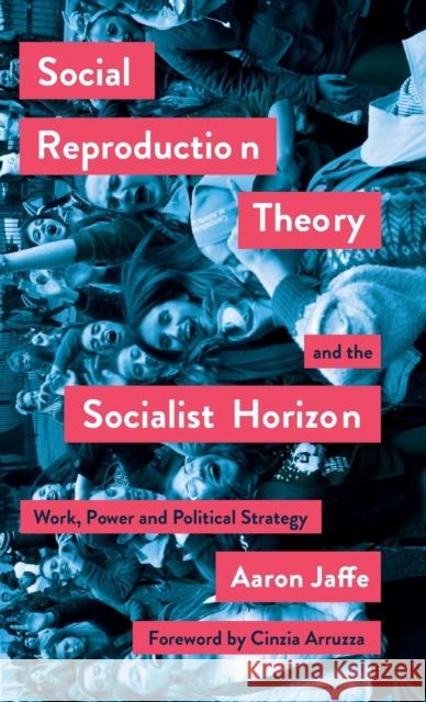 Social Reproduction Theory and the Socialist Horizon: Work, Power and Political Strategy Aaron Jaffe 9780745340531 Pluto Press (UK)