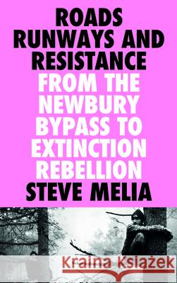 Roads, Runways and Resistance: From the Newbury Bypass to Extinction Rebellion Steve Melia 9780745340579 Pluto Press (UK)