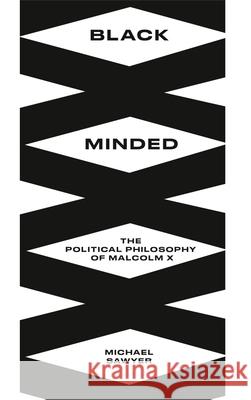 Black Minded: The Political Philosophy of Malcolm X Michael Sawyer 9780745340739 Pluto Press (UK)