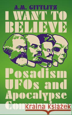 I Want to Believe: Posadism, UFOs and Apocalypse Communism Gittlitz, A. M. 9780745340760 Pluto Press (UK)