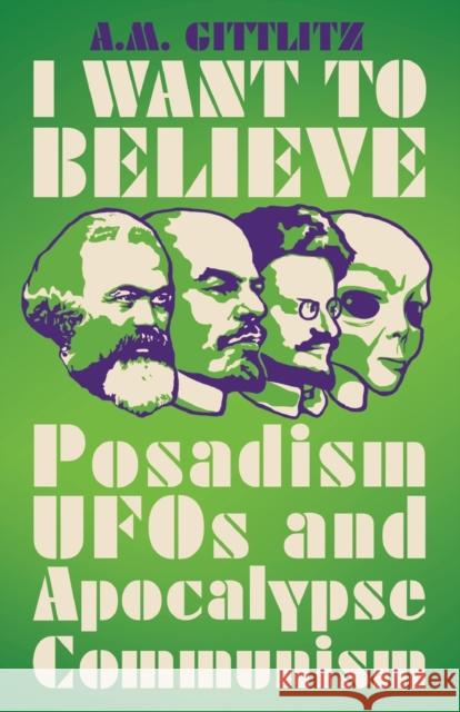 I Want to Believe: Posadism, UFOs and Apocalypse Communism A.M. Gittlitz 9780745340777 Pluto Press