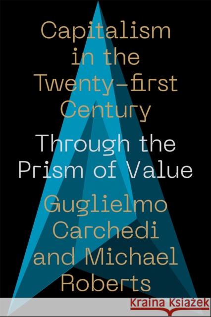 Capitalism in the 21st Century: Through the Prism of Value Michael Roberts Guglielmo Carchedi 9780745340883