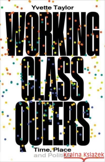 Working-Class Queers: Time, Place and Politics Yvette Taylor 9780745341026 Pluto Press